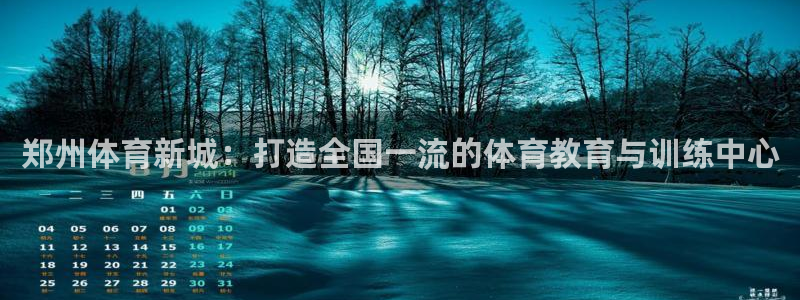 利记官网下载招商电话是多少啊:郑州体育新城:打造全国一流的体