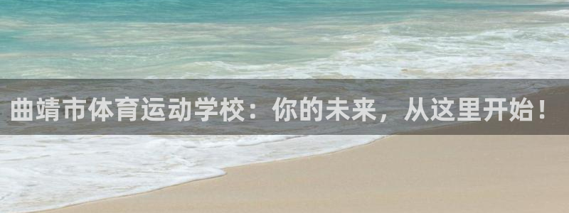 利记官网下载平台是正规平台吗:曲靖市体育运动学校:你的未来,